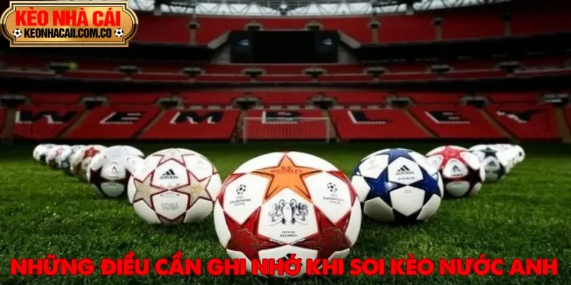 Cách soi kèo nước Anh và những lưu ý quan trọng để dự đoán hiệu quả hơn