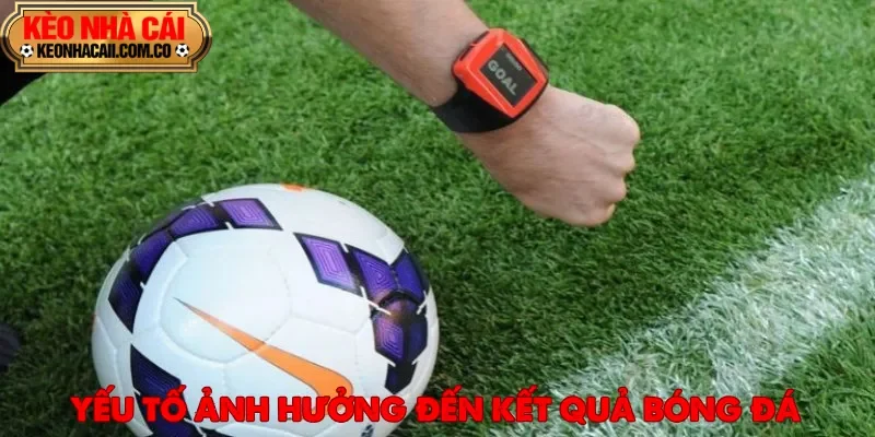 Điều kiện sân bãi cũng ảnh hưởng nhiều đến kết quả bóng đá